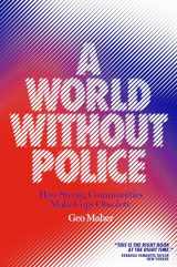 9781839760051-1839760052-A World Without Police: How Strong Communities Make Cops Obsolete