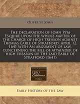 9781240809684-1240809689-The declaration of Iohn Pym Esquire upon the whole matter of the charge of high treason against Thomas Earle of Strafford, April 12, 1641 with An ... treason of the said Earle of Strafford (1641)
