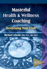 9781570253614-1570253617-Masterful Health and Wellness Coaching: Deepening Your Craft