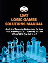 9780692701577-0692701575-LSAT Logic Games Solutions Manual: Analytical Reasoning Explanations for June 2007, SuperPrep A, B, C, SuperPrep II C, and Official LSAT PrepTests 1–60