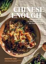 9781648293429-1648293425-Chinese Enough: Homestyle Recipes for Noodles, Dumplings, Stir-Fries, and More