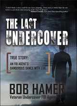 9781683469995-1683469992-The Last Undercover. True Story: An FBI Agent's Dangerous Dance with Evil