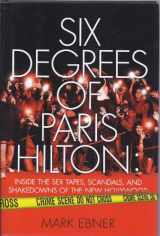 9781416959342-1416959343-Six Degrees of Paris Hilton: Inside the Sex Tapes, Scandals, and Shakedowns of the New Hollywood