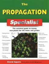 9781845374846-1845374843-The Propagation Specialist: The Essential Guide to Raising New Plants for the Home and Garden (IMM Lifestyle Books) Getting Started, Sowing, Cuttings, Dividing, Layering, Budding, Grafting, and More