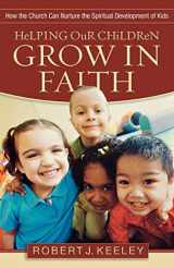 9780801068294-0801068290-Helping Our Children Grow in Faith: How the Church Can Nurture the Spiritual Development of Kids