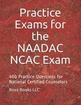 9781093507263-1093507268-Practice Exams for the NAADAC NCAC Exam: 400 Practice Questions for National Certified Counselors