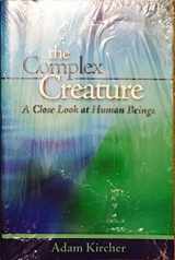9780757532337-0757532330-THE COMPLEX CREATURE: A CLOSE LOOK AT HUMAN BEINGS