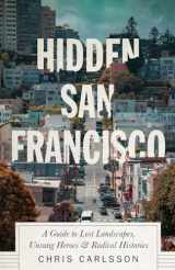 9780745340944-0745340946-Hidden San Francisco: A Guide to Lost Landscapes, Unsung Heroes and Radical Histories