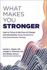 9781684038602-168403860X-What Makes You Stronger: How to Thrive in the Face of Change and Uncertainty Using Acceptance and Commitment Therapy