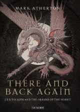9781780762463-1780762461-There and Back Again: J R R Tolkien and the Origins of The Hobbit