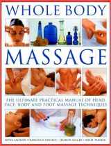9781844768820-1844768821-Whole Body Massage: The ultimate practical manual of head, face, body and foot massage techniques