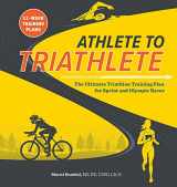 9781641525527-1641525525-Athlete to Triathlete: The Ultimate Triathlon Training Plan for Sprint and Olympic Races
