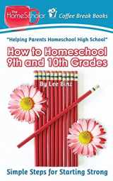 9781500512125-1500512125-How to Homeschool 9th and 10th Grade: Simple Steps for Starting Strong (The HomeScholar's Coffee Break Book series)