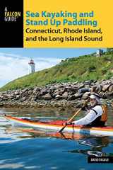 9781493024452-1493024450-Sea Kayaking and Stand Up Paddling Connecticut, Rhode Island, and the Long Island Sound