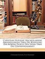 9781141227891-1141227894-Christian Huygens' Nachgelassene Abhandlungen: Über Die Bewegung Der Körper Durch Den Stoss: Über Die Centrifugalkraft (German Edition)