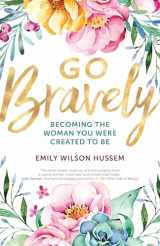 9781594718250-1594718253-Go Bravely: Becoming the Woman You Were Created to Be