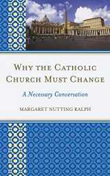 9781442220782-1442220783-Why the Catholic Church Must Change: A Necessary Conversation