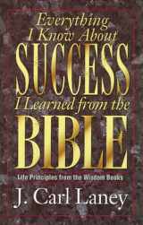9780825430930-0825430933-Everything I Know About Success I Learned from the Bible: Life Principles from the Wisdom Books