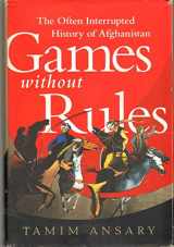 9781610390941-1610390946-Games without Rules: The Often-Interrupted History of Afghanistan