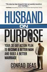 9780692522615-0692522611-Husband On Purpose: Your 30 Day Action Plan to Become a Better Man and Build a Better Marriage (Married On Purpose)
