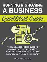 9781636100647-1636100643-Running & Growing a Business QuickStart Guide: The Simplified Beginner's Guide to Becoming an Effective Leader, Developing Scalable Systems and Growing Your Business Profitably
