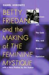9781558492769-1558492763-Betty Friedan and the Making of "The Feminine Mystique": The American Left, the Cold War, and Modern Feminism (Culture, Politics and the Cold War)