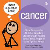 9781839974885-1839974885-I Have a Question About Cancer: Clear Answers for All Kids, Including Children With Autism Spectrum Disorder or Other Special Needs (I Have a Question, 3)