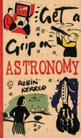 9780297827016-0297827014-Get a Grip On Astronomy