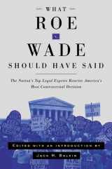 9780814799185-0814799183-What Roe v. Wade Should Have Said: The Nation's Top Legal Experts Rewrite America's Most Controversial Decision