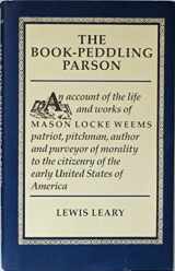 9780912697093-0912697091-The Book-Peddling Parson: An Account of the Life and Works of Mason Locke Weems Patriot, Pitchman, Author and Purveyor of Morality to the Citizenry
