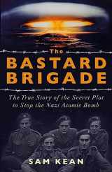 9781529374889-152937488X-The Bastard Brigade: The True Story of the Renegade Scientists and Spies Who Sabotaged the Nazi Atomic Bomb