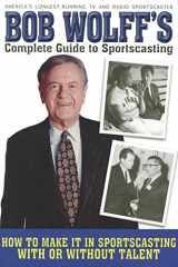 9781620871775-1620871777-Bob Wolff's Complete Guide to Sportscasting: How to Make It in Sportscasting With or Without Talent
