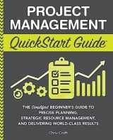 9781636100586-1636100589-Project Management QuickStart Guide: The Simplified Beginner’s Guide to Precise Planning, Strategic Resource Management, and Delivering World Class Results (Starting a Business - QuickStart Guides)