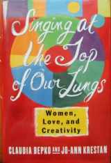 9780060168056-0060168056-Singing at the Top of Our Lungs: Women, Love, and Creativity