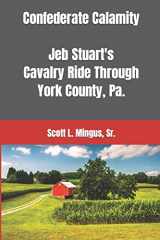 9781511607063-1511607068-Confederate Calamity: J.E.B. Stuart's Cavalry Ride Through York County, Pa.