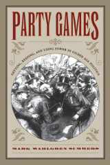 9780807855379-0807855375-Party Games: Getting, Keeping, and Using Power in Gilded Age Politics
