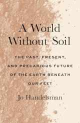 9780300256406-030025640X-A World Without Soil: The Past, Present, and Precarious Future of the Earth Beneath Our Feet