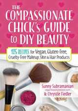 9780778805472-0778805476-The Compassionate Chick's Guide to DIY Beauty: 125 Recipes for Vegan, Gluten-Free, Cruelty-Free Makeup, Skin and Hair Care Products