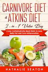 9781696070034-1696070031-Carnivore Diet & Atkins Diet: 2-in-1 Value Buy - 2 Low Carbohydrate Meat Diets to Lose Belly Fat and Cure Inflammation (Weight Loss Books)