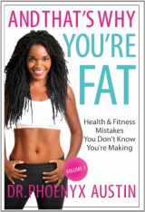 9780984863020-0984863028-And That's Why You're Fat: Health & Fitness Mistakes to Stop Making- Lose Fat, Boost Metabolism & Get the Body You Want NOW! (Vol. 1)