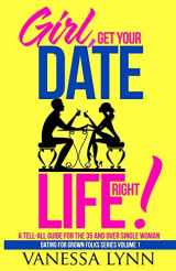9780692607473-0692607471-Girl, Get Your Date Life Right!: A Tell-All Guide for the 35 and Over Single Woman (Dating For Grown Folks)
