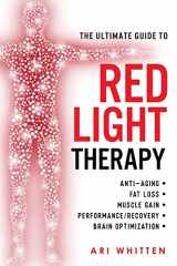 9781721762828-1721762825-The Ultimate Guide To Red Light Therapy: How to Use Red and Near-Infrared Light Therapy for Anti-Aging, Fat Loss, Muscle Gain, Performance Enhancement, and Brain Optimization