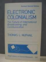 9780803927315-0803927312-Electronic Colonialism: The Future of International Broadcasting and Communication (SAGE Library of Social Research)