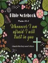 9781974137343-1974137341-Bible Notebook : A Beautiful Bible Study Journal To Write In: Whenever I Am Afraid I Will Trust in You, Psalm 56:3, Large Prayer Journal 8.5 x 11, (Bible Notebooks)