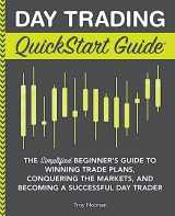 9781945051814-1945051817-Day Trading QuickStart Guide: The Simplified Beginner's Guide to Winning Trade Plans, Conquering the Markets, and Becoming a Successful Day Trader (Trading & Investing - QuickStart Guides)