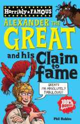 9781407111735-1407111736-Alexander the Great and His Claim to Fame (Horribly Famous S.)