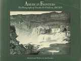 9780893810849-0893810843-American Frontiers: The Photographs of Timothy H. O'Sullivan, 1867-1874
