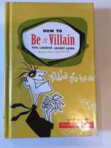 9780811846660-0811846660-How to Be a Villain: Evil Laughs, Secret Lairs, Master Plans, and More!!!