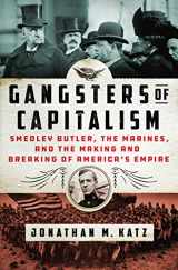 9781250135582-1250135583-Gangsters of Capitalism: Smedley Butler, the Marines, and the Making and Breaking of America's Empire (2021)