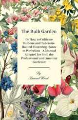 9781444672954-1444672959-The Bulb Garden - Or How to Cultivate Bulbous and Tuberous-Rooted Flowering Plants to Perfection - A Manual Adapted for Both the Professional and Amat